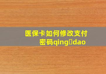 医保卡如何修改支付密码qing dao